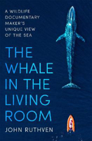 Picture of The Whale in the Living Room: A Wildlife Documentary Maker's Unique View of the Sea