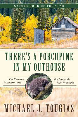 Picture of There's a Porcupine in My Outhouse: The Vermont Misadventures of a Mountain Man Wannabe