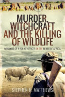 Picture of Murder, Witchcraft and the Killing of Wildlife: Memoirs of a Police Officer in the Heart of Africa