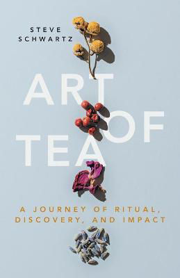 Picture of Art of Tea: A Journey of Ritual, Discovery, and Impact