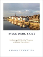 Picture of These Dark Skies: Reckoning with Identity, Violence, and Power from Abroad