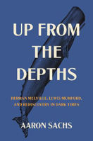 Picture of Up from the Depths: Herman Melville, Lewis Mumford, and Rediscovery in Dark Times