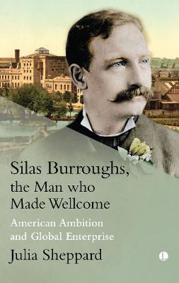 Picture of Silas Burroughs, the Man who Made Wellcome: American Ambition and Global Enterprise