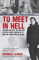 Picture of To Meet in Hell: Bergen-Belsen, the British Officer Who Liberated It, and the Jewish Girl He Saved