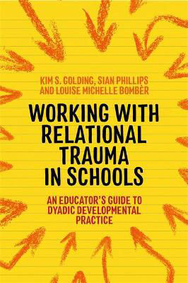 Picture of Working with Relational Trauma in Schools: An Educator's Guide to Using Dyadic Developmental Practice