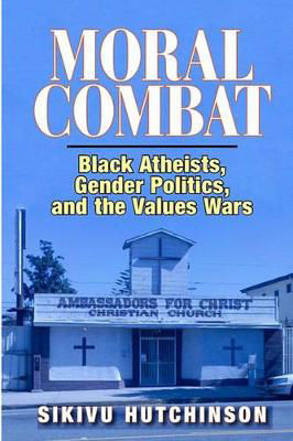 Picture of Moral Combat: Black Atheists, Gender Politics, and the Values Wars