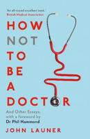 Picture of How Not to be a Doctor: And Other Essays