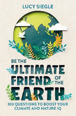 Picture of Be the Ultimate Friend of the Earth: 100 Questions to Boost Your Climate and Nature IQ