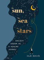 Picture of The Sun, the Sea and the Stars: Ancient wisdom as a healing journey