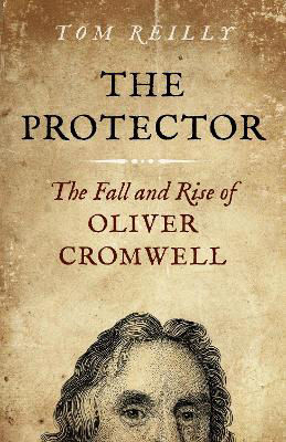 Picture of Protector, The: The Fall and Rise Of Oliver Cromwell