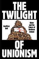 Picture of Twilight of Unionism  The: Ulster a