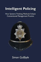 Picture of Intelligent Policing: How Systems Thinking Approaches Eclipse Conventional Management Practice