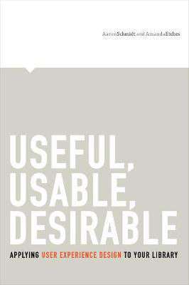 Picture of Useful, Usable, Desirable: Applying User Experience Design to Your Library