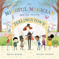 Picture of The Mindful Magician and the Trip to Feelings Town: Tips and Tricks to Help the Youngest Readers Regulate their Emotions and Senses