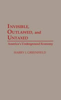 Picture of Invisible, Outlawed, and Untaxed: America's Underground Economy