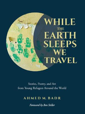Picture of While the Earth Sleeps We Travel: Stories, Poetry, and Art from Young Refugees Around the World