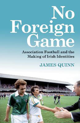 Picture of No Foreign Game: Association Football and the Making of Irish Identities