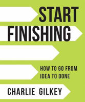 Picture of Start Finishing: How to Go from Idea to Done