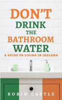 Picture of Don't Drink the Bathroom Water: A Guide to Living In Ireland