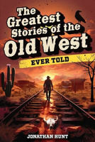 Picture of The Greatest Stories of the Old West Ever Told: True Tales and Legends of Famous Gunfighters, Outlaws and Sheriffs from the Wild West