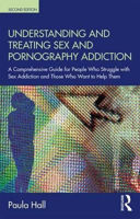Picture of Understanding and Treating Sex and Pornography Addiction: A comprehensive guide for people who struggle with sex addiction and those who want to help them
